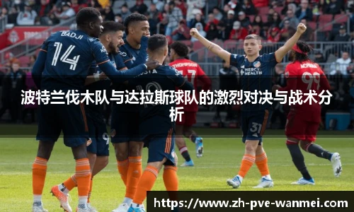 波特兰伐木队与达拉斯球队的激烈对决与战术分析